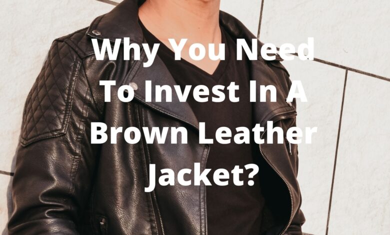 Photo of Why You Need To Invest In A Brown Leather Jacket?