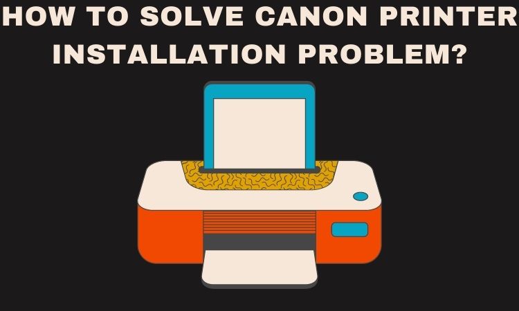 How to Solve Canon Printer Installation Problem