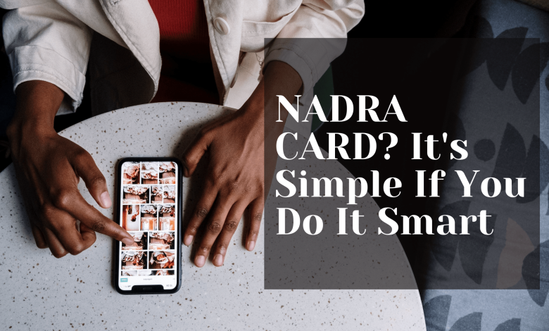 Photo of NADRA CARD? It’s Simple If You Do It Smart