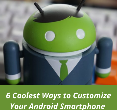 6 Coolest Ways to Customize Your Android Smartphone