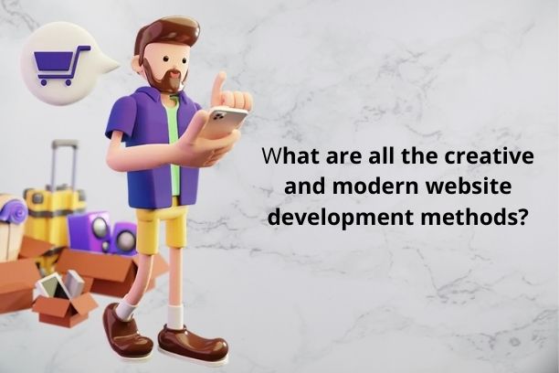 what are all the creative and modern website development methods