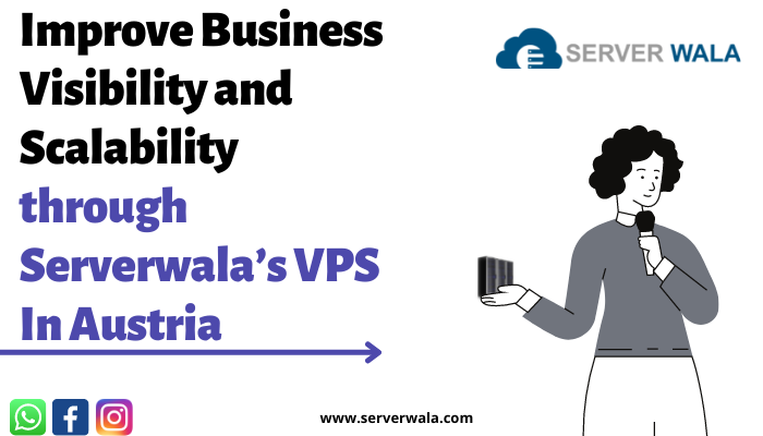 Improve Business Visibility and Scalability through Serverwala’s VPS In Austria