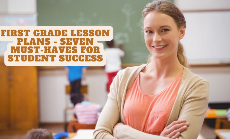 First Grade Lesson Plans - Seven Must-Haves for Student Success