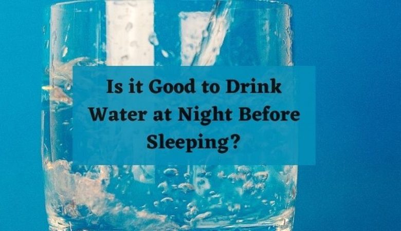 Is it healthy to drink water before bed