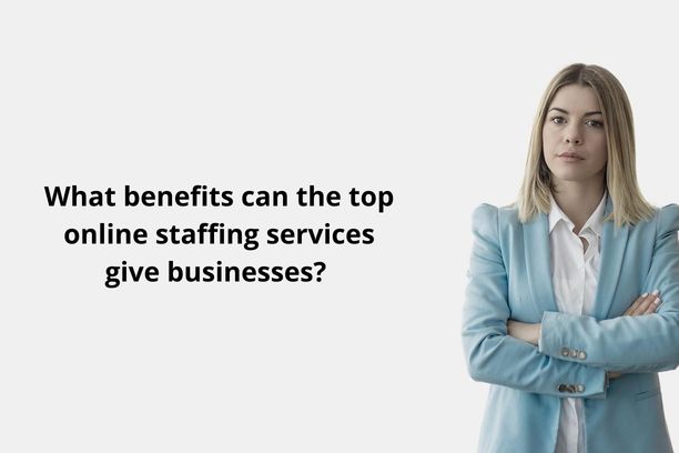 What benefits can the top online staffing services give businesses