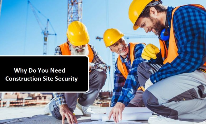 Why Do You Need Construction Site Security Services